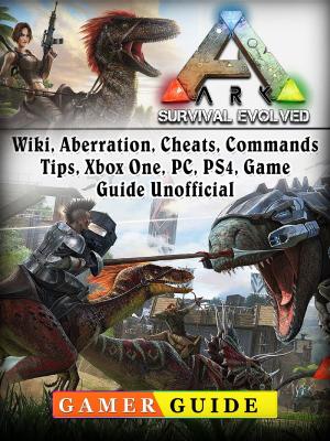 Book cover of Ark Survival Evolved, Wiki, Aberration, Cheats, Commands, Tips, Xbox One, PC, PS4, Game Guide Unofficial