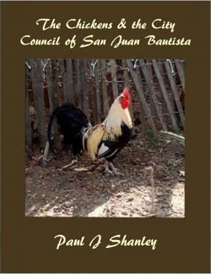 Cover of the book The Chickens & the City Council of San Juan Bautista by Jay Rubne