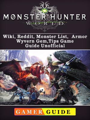 Book cover of Monster Hunter World, Wiki, Reddit, Monster List, Armor, Wyvern Gem, Tips, Game Guide Unofficial