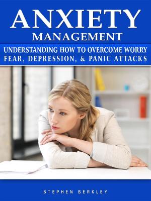 Book cover of Anxiety Management Understanding How to Overcome Worry Fear, Depression, & Panic Attacks