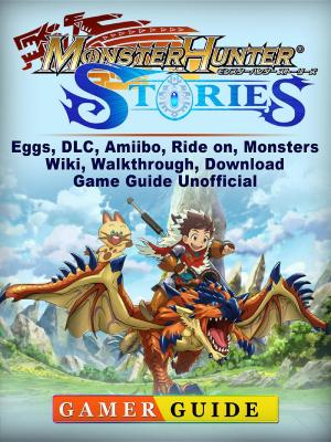 Book cover of Monster Hunter Stories, Eggs, DLC, Amiibo, Ride on, Monsters, Wiki, Walkthrough, Download, Game Guide Unofficial