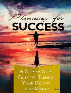 Cover of the book Planning for Success – A Step-by-Step Guide to Turning Your Dreams into Reality by Arlene Hill