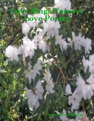 Cover of the book Love Sings Forever Love Poetry by Susan Hart