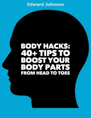 Cover of the book Body Hacks: 40+ Tips to Boost Your Body Parts from Head to Toes by Tony Kelbrat