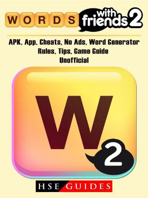 Cover of the book Words with Friends 2, APK, App, Cheats, No Ads, Word Generator, Rules, Tips, Game Guide Unofficial by HSE Guides