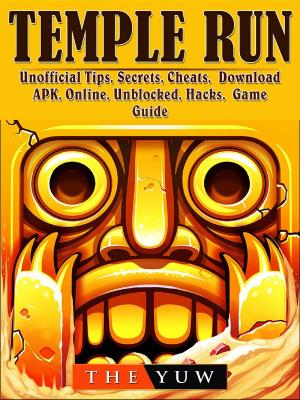 Cover of the book Temple Run Unofficial Tips, Secrets, Cheats, Download, APK, Online, Unblocked, Hacks, Game Guide by GamerGuides.com