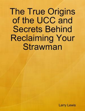 Book cover of The True Origins of the UCC and Secrets Behind Reclaiming Your Strawman