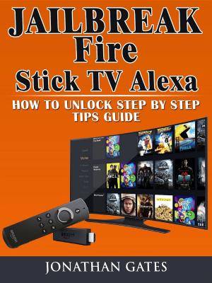 Book cover of Jailbreak Fire Stick TV Alexa How to Unlock Step by Step Tips Guide