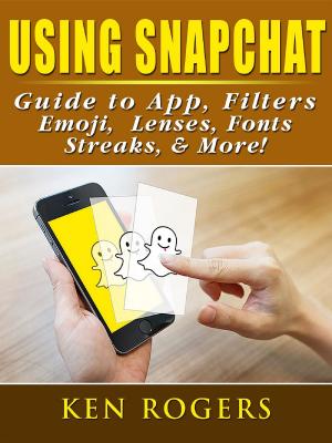 Book cover of Using Snapchat Guide to App, Filters, Emoji, Lenses, Font, Streaks, & More!