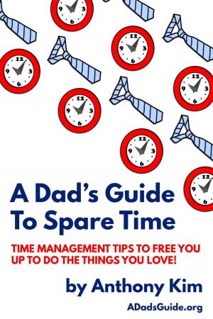 Cover of A Dad’s Guide to Spare Time: Time Management Tips To Free You Up to Do the Things You Love!