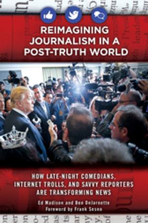 Cover of the book Reimagining Journalism in a Post-Truth World: How Late-Night Comedians, Internet Trolls, and Savvy Reporters Are Transforming News by Paula Watson-Lakamp