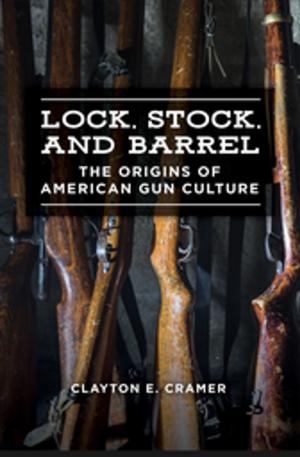 Cover of the book Lock, Stock, and Barrel: The Origins of American Gun Culture by Jolyon P. Girard, Darryl Mace, Courtney Michelle Smith