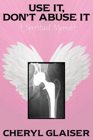 Cover of the book Use it, Don't Abuse it: A Spiritual Memoir by Laura Bernell