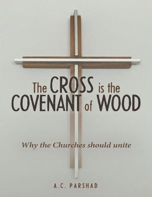 Cover of the book The Cross Is the Covenant of Wood: Why the Churches Should Unite by Thomas Alan Ebelt