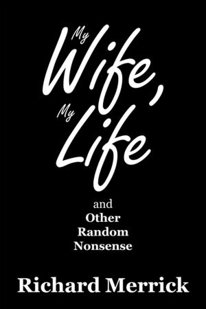 Cover of the book My Wife, My Life and Other Random Nonsense by Genie Lee Perron