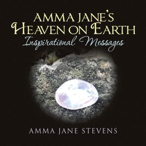 Cover of the book Amma Jane’s Heaven on Earth Inspirational Messages by David Lawrence Preston