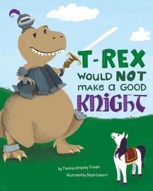 Cover of the book T-Rex Would NOT Make a Good Knight by Lili Wilkinson