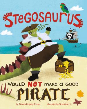 Cover of the book Stegosaurus Would NOT Make a Good Pirate by Matt Doeden