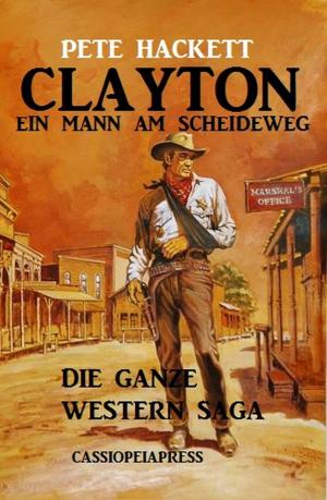 Cover of the book Clayton - ein Mann am Scheideweg: Die ganze Western Saga by Horst Bieber