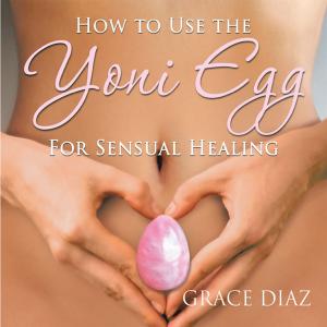 Cover of the book How to Use the Yoni Egg for Sensual Healing by JL ‘Doc’ Pendland