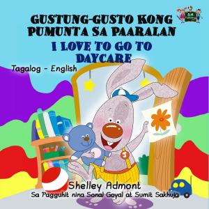 Cover of the book Gustung-gusto Kong Pumunta Sa Paaralan I Love to Go to Daycare (Bilingual Tagalog Children's Book) by Shelley Admont