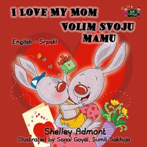 Cover of the book I Love My Mom Volim svoju mamu (Bilingual Serbian Kids Book) by Shelley Admont