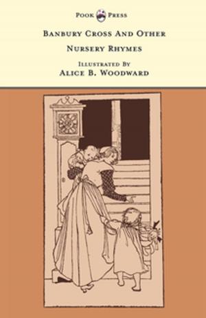 Cover of the book Banbury Cross And Other Nursery Rhymes - Illustrated by Alice B. Woodward (The Banbury Cross Series) by C. Langley Aldrich
