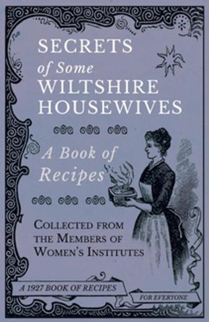 Cover of the book Secrets of Some Wiltshire Housewives - A Book of Recipes Collected from the Members of Women's Institutes by William Morris