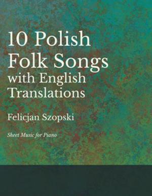 Book cover of The Ten Polish Folk Songs with English Translations - Sheet Music for Piano