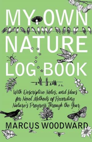 Cover of My Own Nature Log Book - With Descriptive Notes, and Ideas for Novel Methods of Recording Nature's Progress Through the Year
