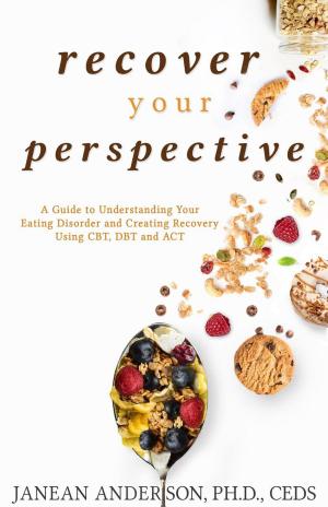 Cover of the book Recover Your Perspective: A Guide To Understanding Your Eating Disorder and Creating Recovery Using CBT, DBT, and ACT by Zia Wesley