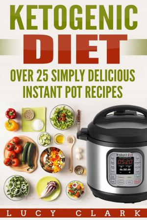 Book cover of Ketogenic Diet: Over 25 Simply Delicious Instant Pot Recipes