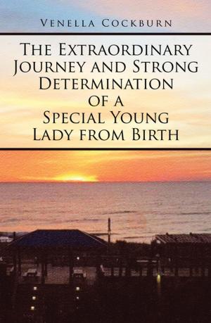 Cover of the book The Extraordinary Journey and Strong Determination of a Special Young Lady from Birth by Robert Harlow