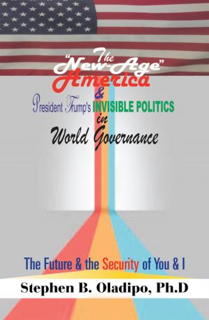 Cover of the book The “New-Age America” & President Trump’S Invisible Politics in World Governance by W. E. Gordon