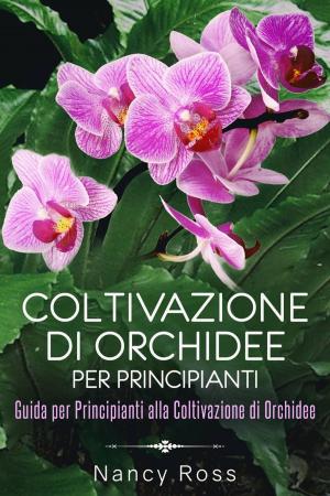 Cover of the book Coltivazione di Orchidee per Principianti: Guida per Principianti alla Coltivazione di Orchidee by Enrique Laso