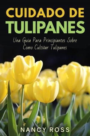 Book cover of Cuidado de Tulipanes: Una Guia Para Principiantes Sobre Como Cultivar Tulipanes