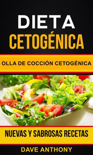 Cover of the book Dieta cetogénica: Olla de Cocción Cetogénica: Nuevas y Sabrosas Recetas by Andrea J. Clark