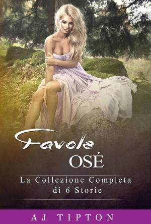 Cover of the book Favole Osé: La Collezione Completa di 6 Storie by John Provan