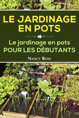 Cover of the book Le Jardinage en pots Le jardinage en pots pour les débutants by Marion Welyk