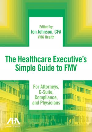 Cover of The Healthcare Executive’s Simple Guide to FMV For Attorneys, C-Suite, Compliance, and Physicians
