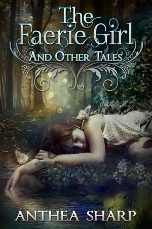 Cover of the book The Faerie Girl and Other Tales by Elle Casey, Anthea Sharp, Alexia Purdy, Jenna Elizabeth Johnson, JL Bryan, Tara Maya