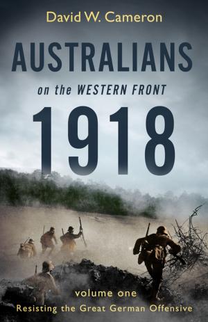 Book cover of Australians on the Western Front 1918 Volume I