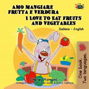 Cover of the book Amo mangiare frutta e verdura I Love to Eat Fruits and Vegetables by Shelley Admont, KidKiddos Books