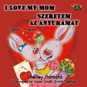 Cover of the book I Love My Mom Szeretem az Anyukámat English Hungarian by Shelley Admont