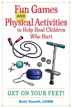 Cover of the book Fun Games and Physical Activities to Help Heal Children Who Hurt by Sue Topalian, Hannah Guy, Molly Holland, Jay Vaughan, Alan Burnell, Renee Potegieter Marks, Elizabeth Taylor Buck, Sarah Ayache, Martin Gibson, Marion Allen, Janet Smith, Franca Brenninkmeyer