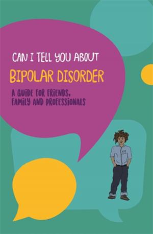 Cover of the book Can I tell you about Bipolar Disorder? by Clive Baldwin, Sinead Donnelly, Murna Downs, Wendy Hulko, John Keady, Jill Manthorpe, MaryLou Harrigan, Marg Hall, Grant Gillett, Sion Williams, Cheryl Tilse, Daniel Tsai, Andre Smith