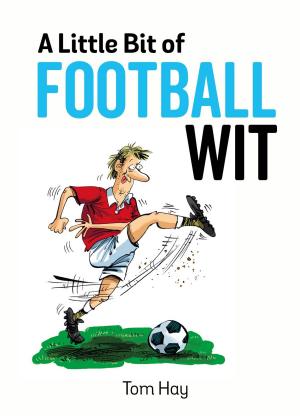 Cover of the book A Little Bit of Football Wit: Quips and Quotes for the Football Fanatic by Richard Benson