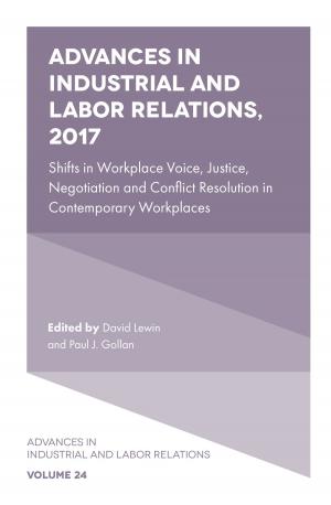 Cover of the book Advances in Industrial and Labor Relations, 2017 by Dennis Jancsary, Thibault Daudigeos, Markus A. Höllerer