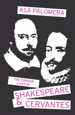 Cover of the book The Curious Lives of Shakespeare & Cervantes by Michael Harvey, Anne-Marie O'Connor, Peter Spafford, Mary Cooper, Carla Monvid-Jenkinson, Aelish Michael