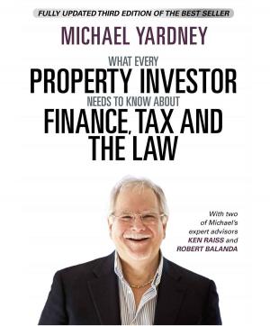Cover of the book What Every Property Investor Needs To Know About Finance, Tax and the Law by PROPERTY118 LIMITED 'THE LANDLORDS UNION', MARK ALEXANDER, MARK SMITH